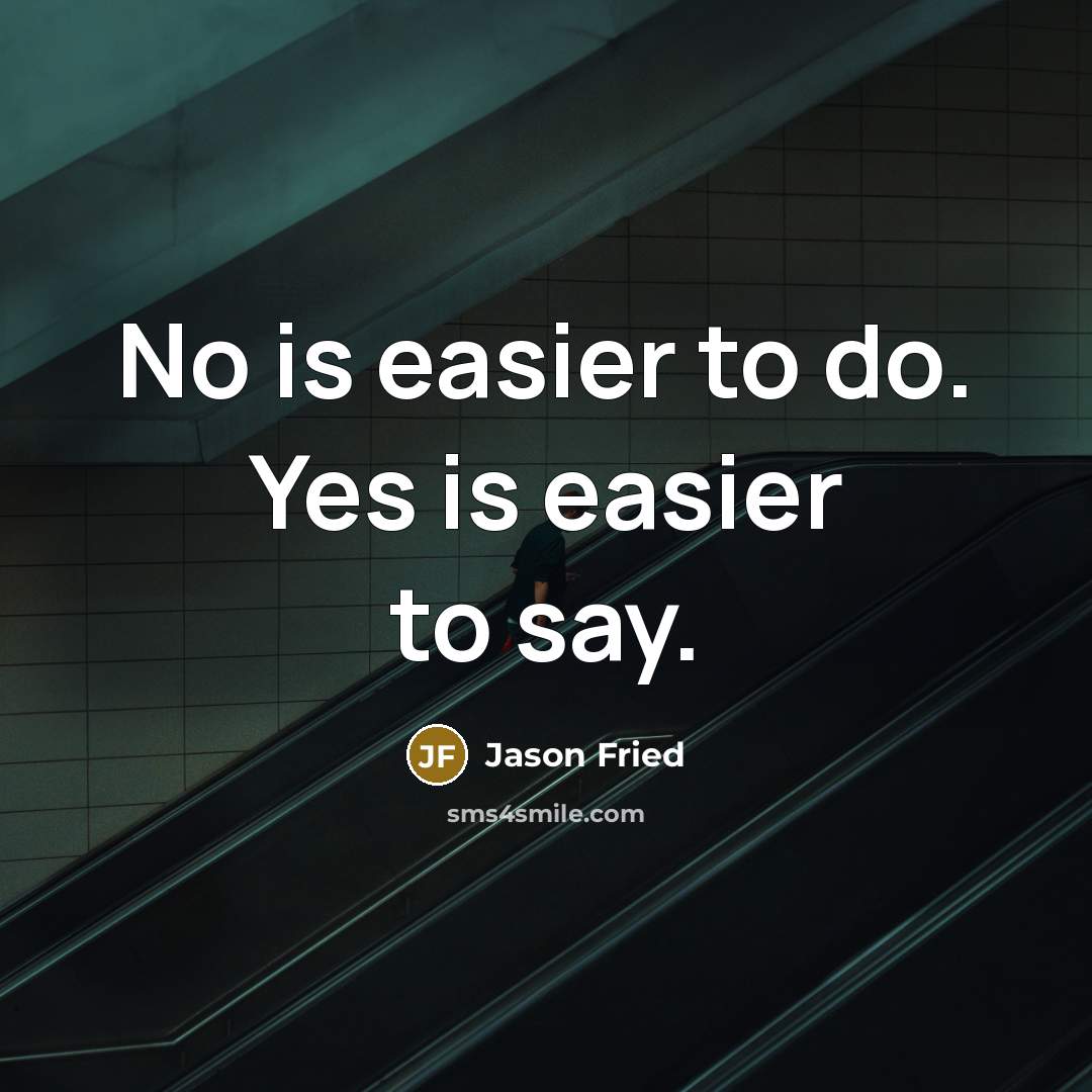 “No is easier to do. Yes is easier to say.…” quote by Jason Fried
