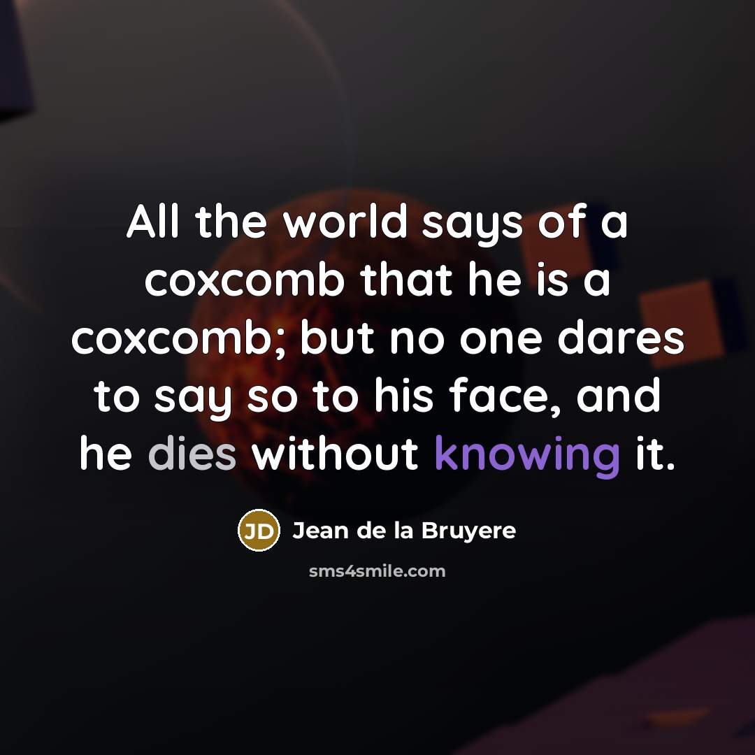 “All the world says of a coxcomb that he is…” quote by Jean de la Bruyere