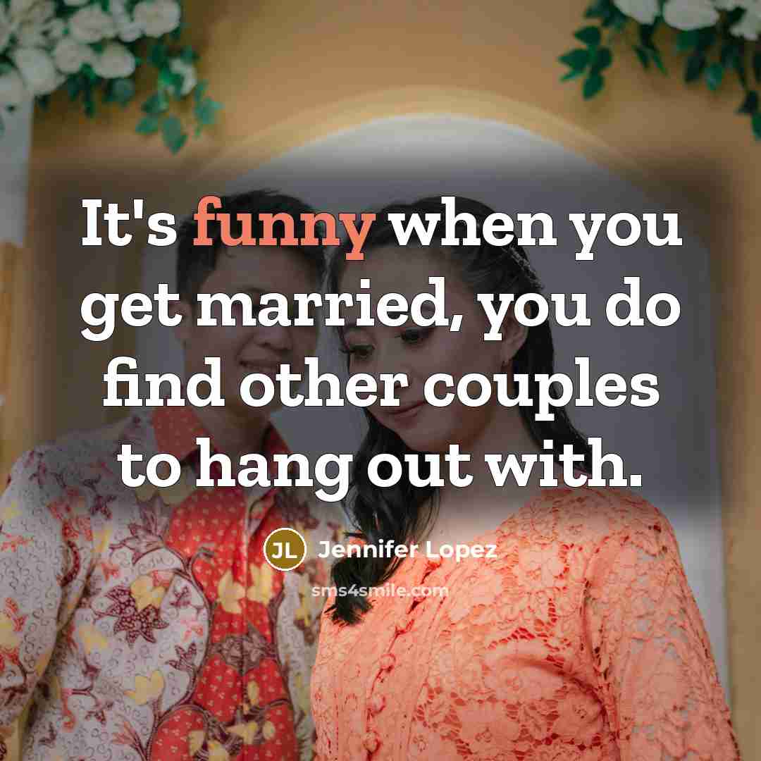 “It's funny when you get married, you do find other…” quote by Jennifer Lopez