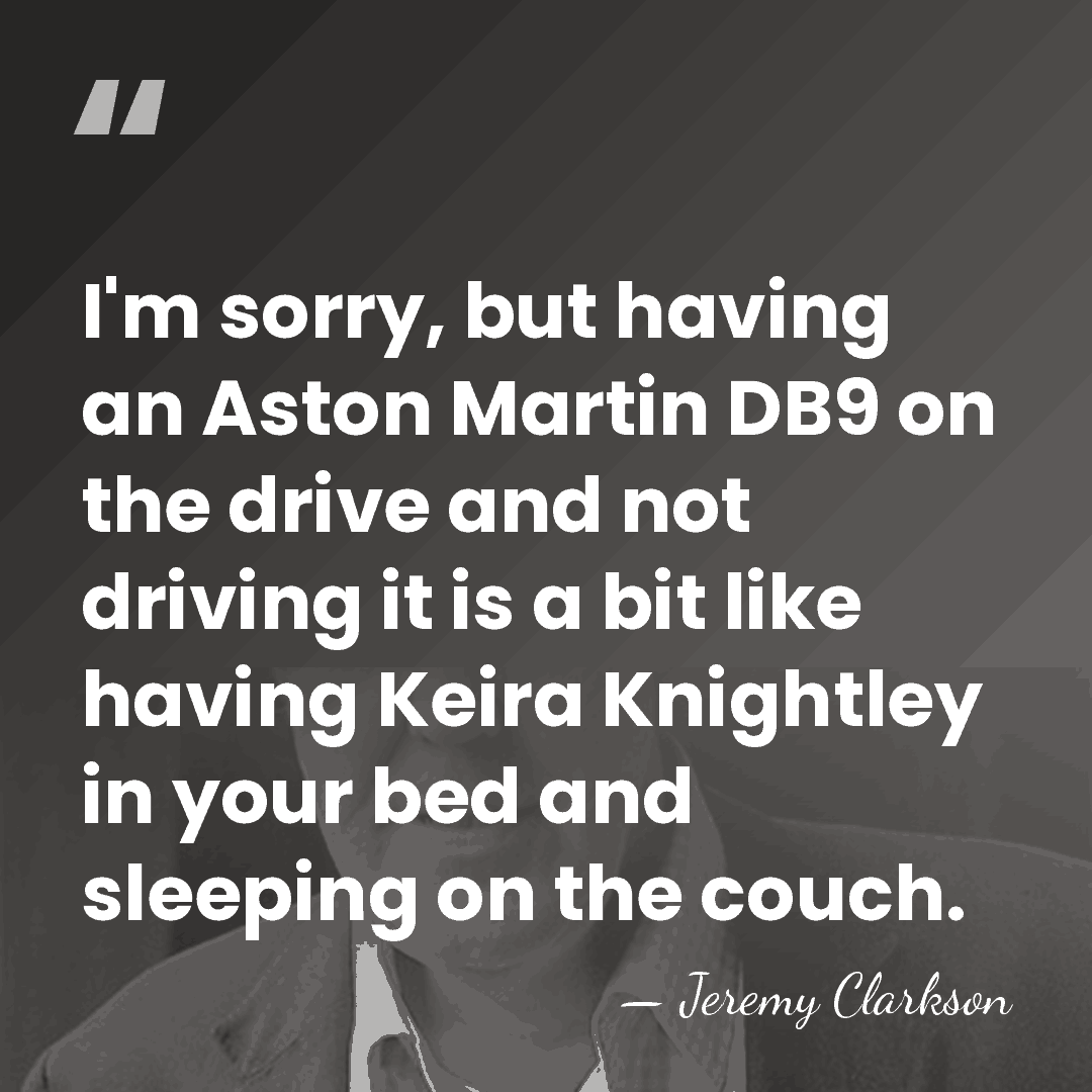 I'm sorry, but having an Aston Martin DB9 on the drive and&hellip; - Jeremy Clarkson