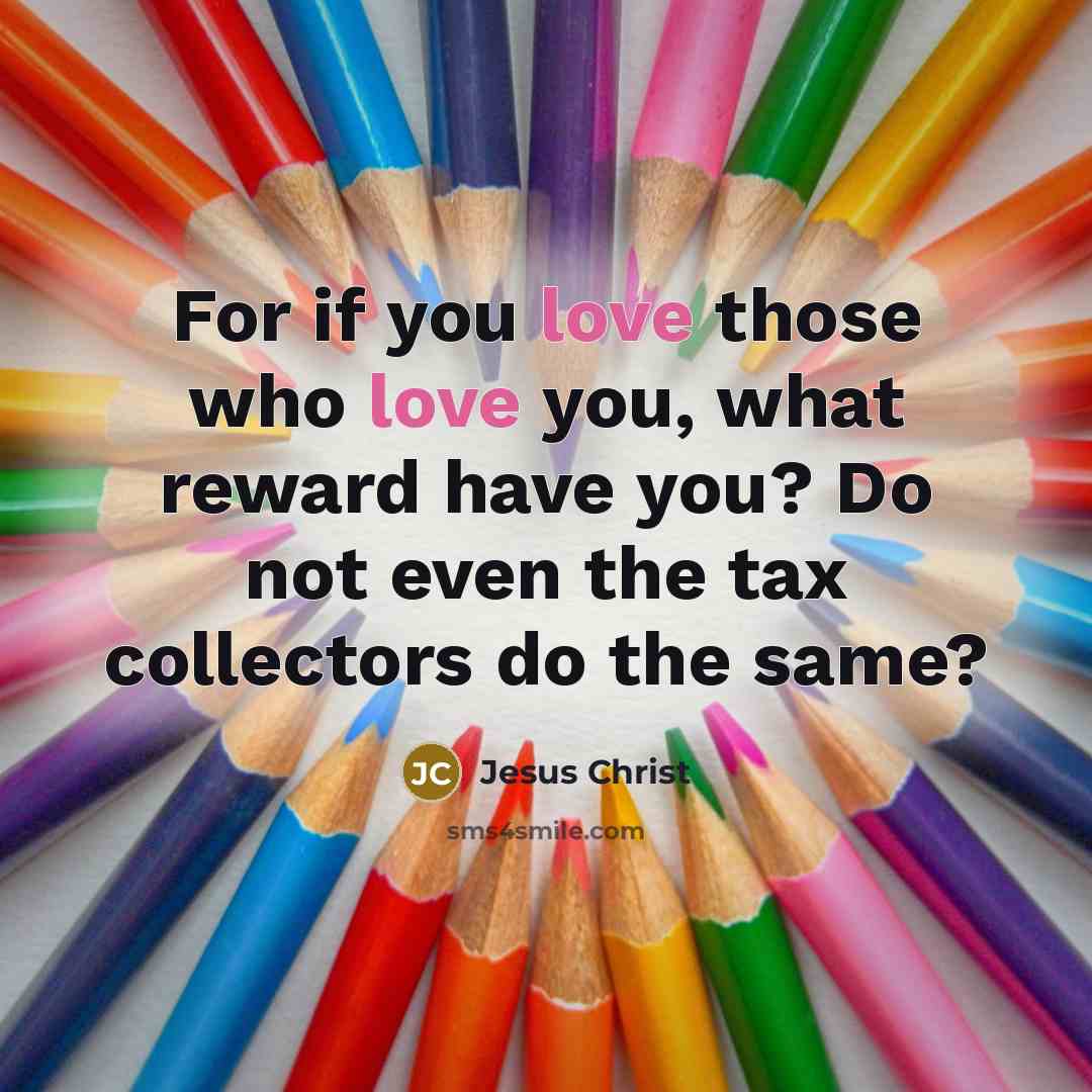 “For if you love those who love you, what reward…” quote by Jesus Christ