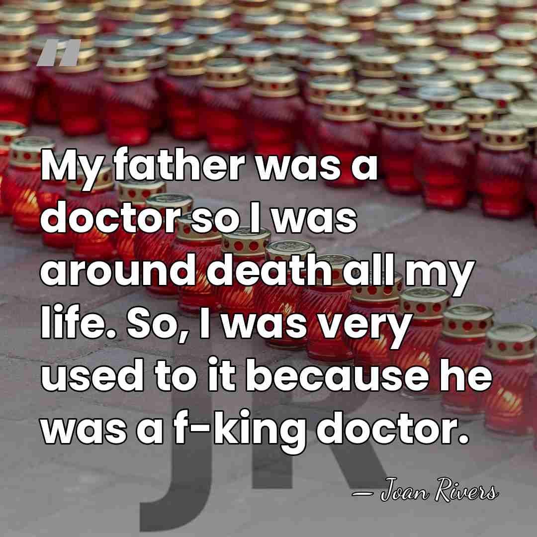 My father was a doctor so I was around death all my&hellip; - Joan Rivers