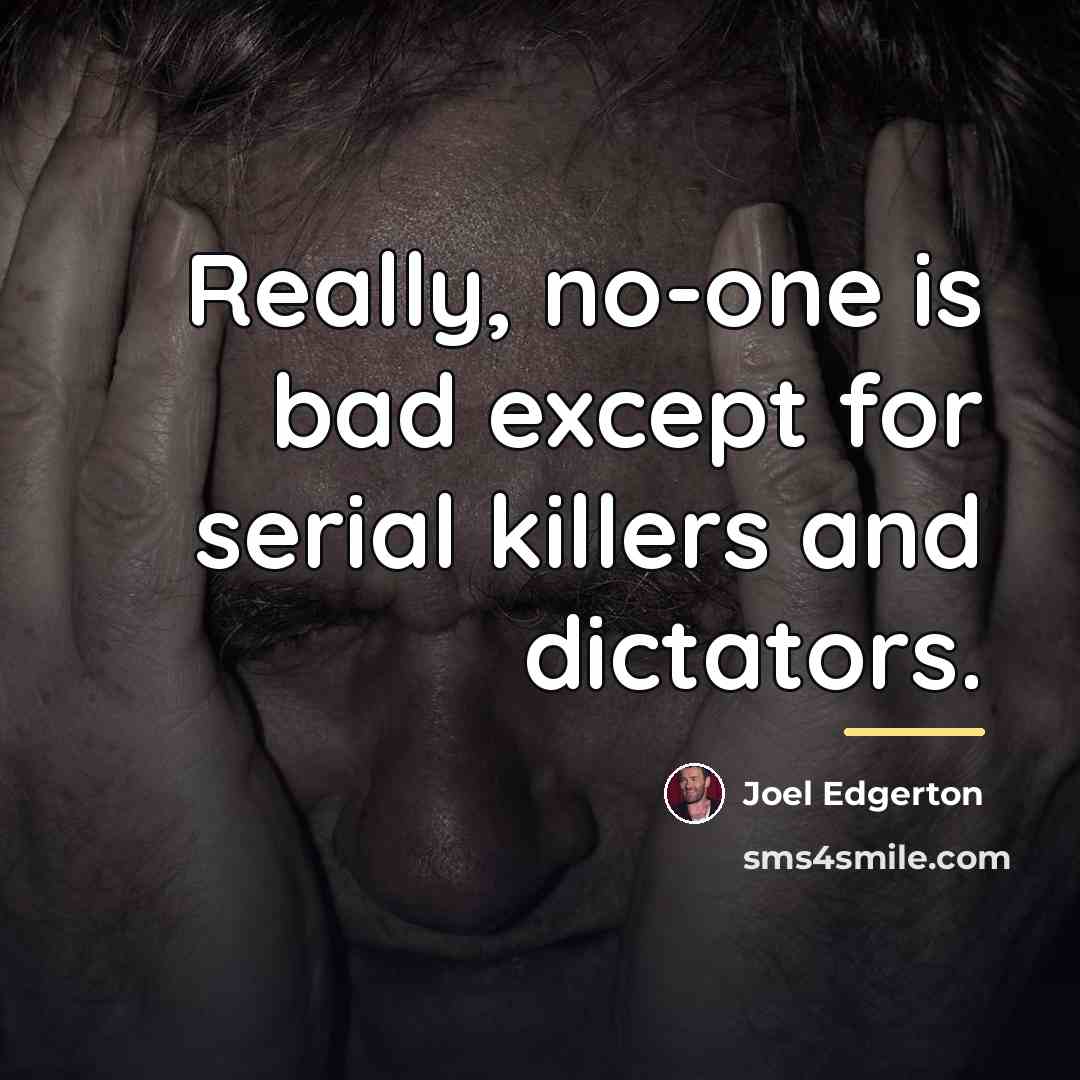 “Really, no-one is bad except for serial killers and dictators.…” quote by Joel Edgerton