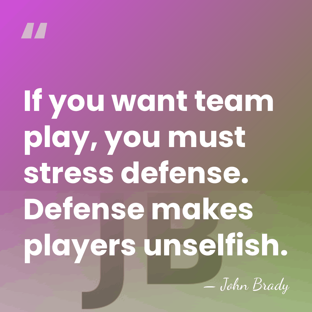 If you want team play, you must stress defense. Defense makes players&hellip; - John Brady