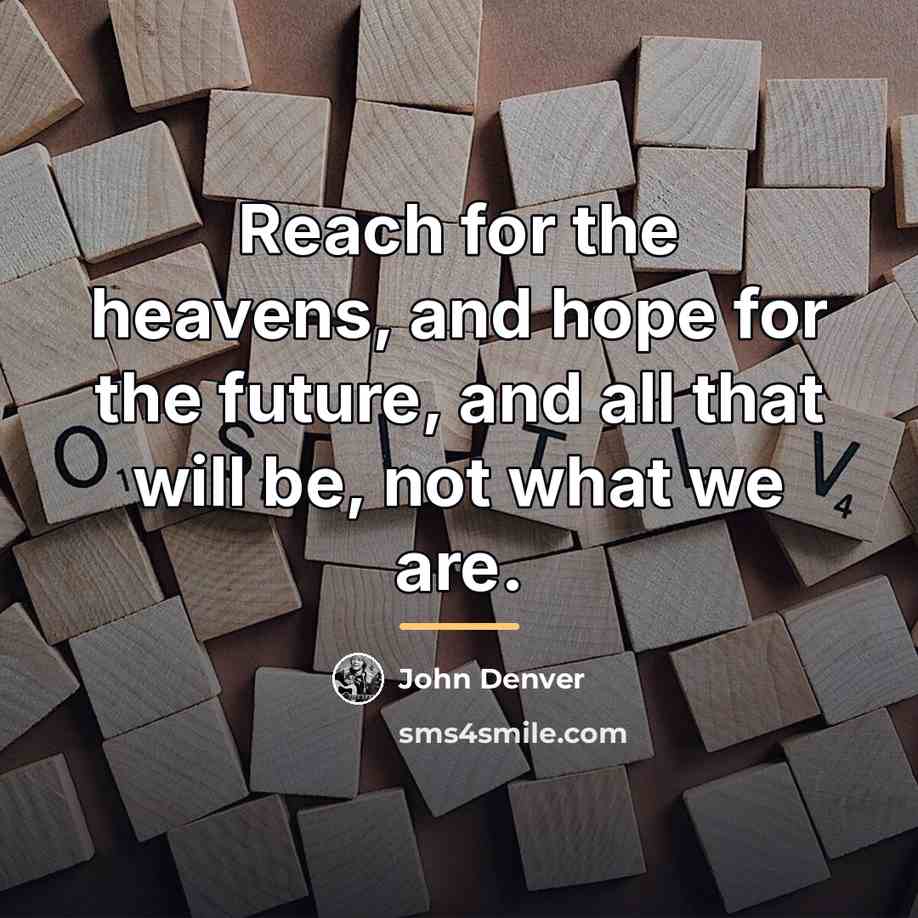 “Reach for the heavens, and hope for the future, and…” quote by John Denver
