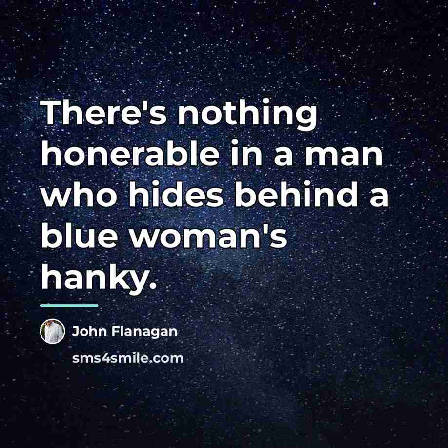 “There's nothing honerable in a man who hides behind a…” quote by John Flanagan