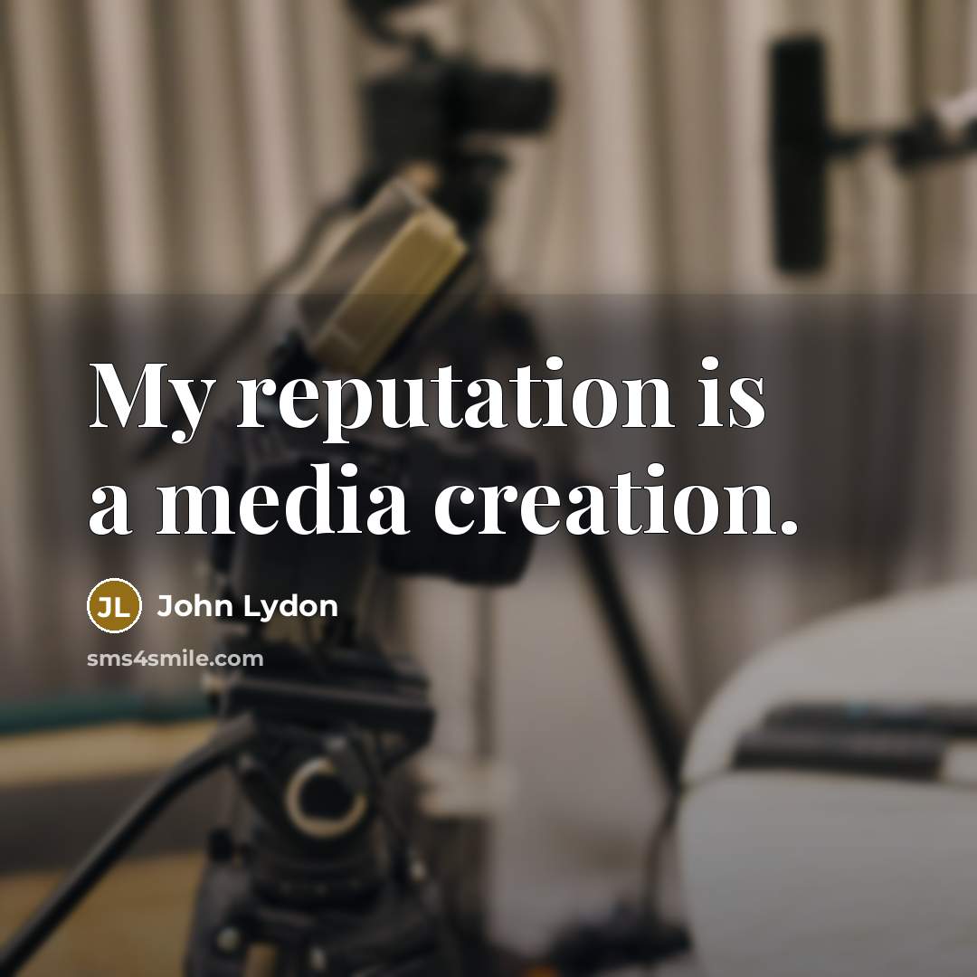 “My reputation is a media creation.…” quote by John Lydon