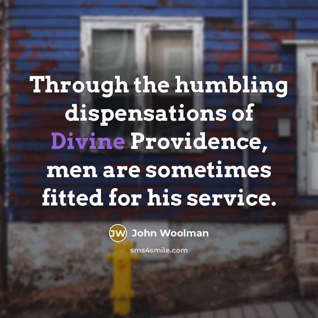 “Through the humbling dispensations of Divine Providence, men are sometimes…” quote by John Woolman