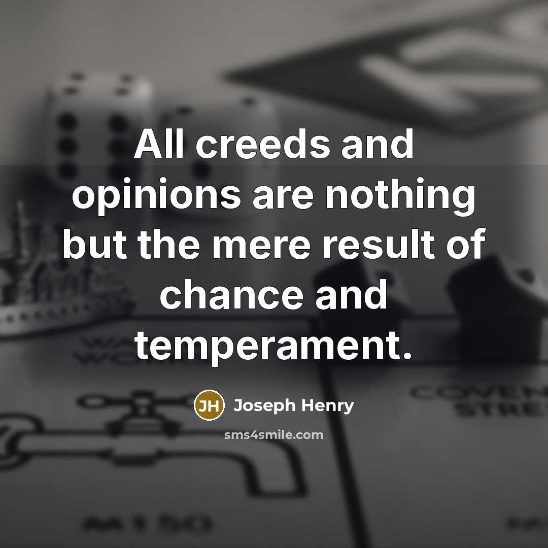 “All creeds and opinions are nothing but the mere result…” quote by Joseph Henry