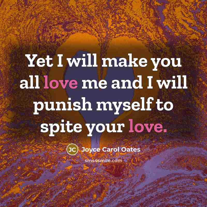 “Yet I will make you all love me and I…” quote by Joyce Carol Oates