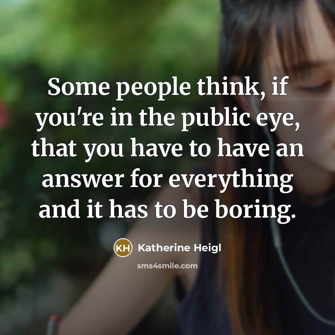 “Some people think, if you're in the public eye, that…” quote by Katherine Heigl
