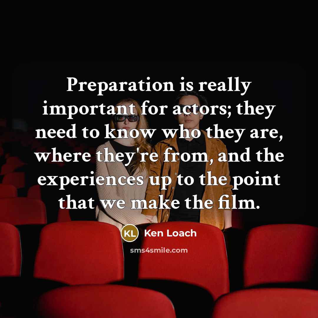 “Preparation is really important for actors; they need to know…” quote by Ken Loach