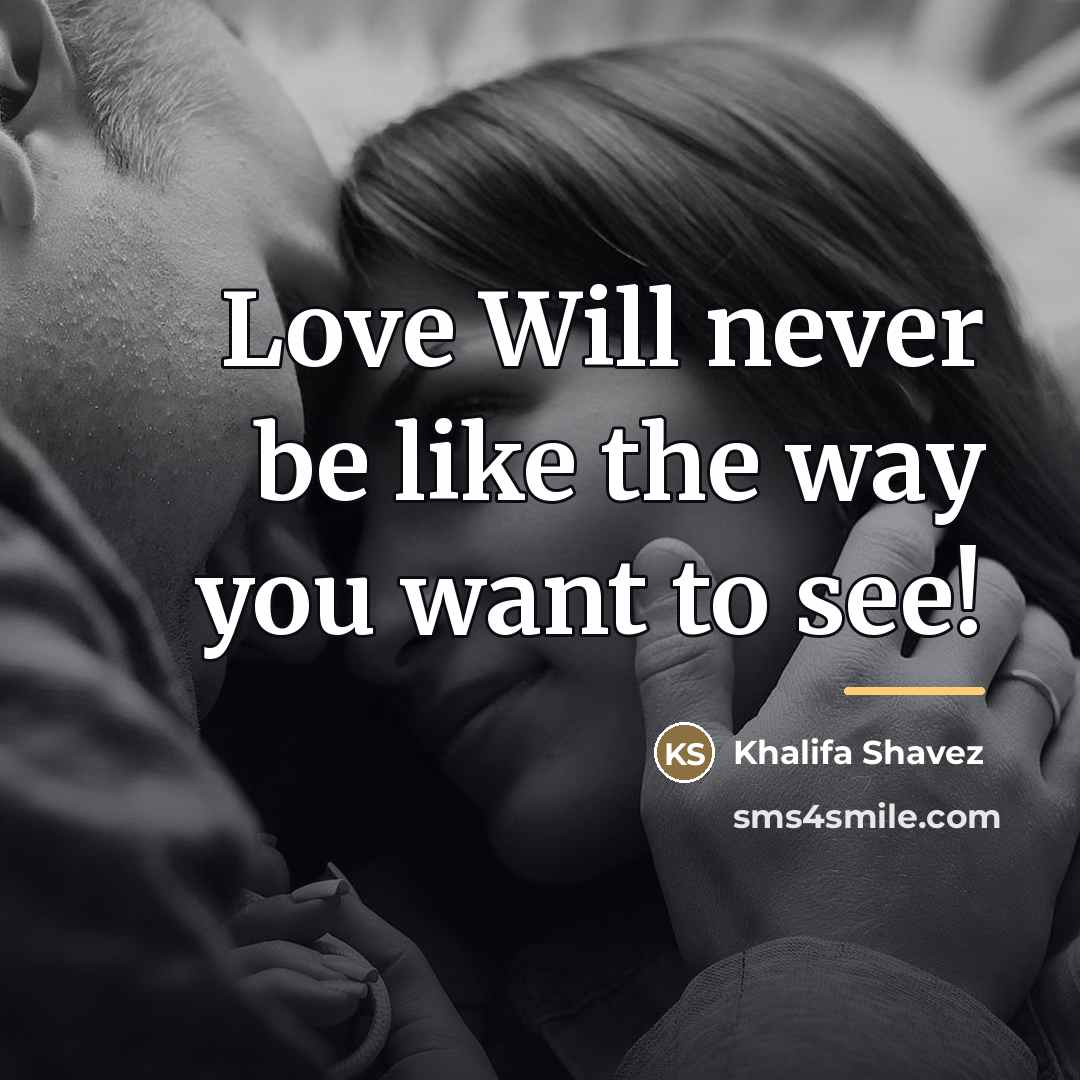 “Love Will never be like the way you want to…” quote by Khalifa Shavez