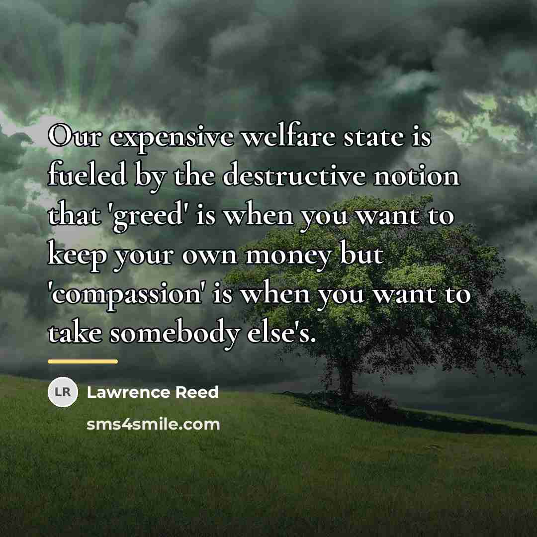 “Our expensive welfare state is fueled by the destructive notion…” quote by Lawrence Reed