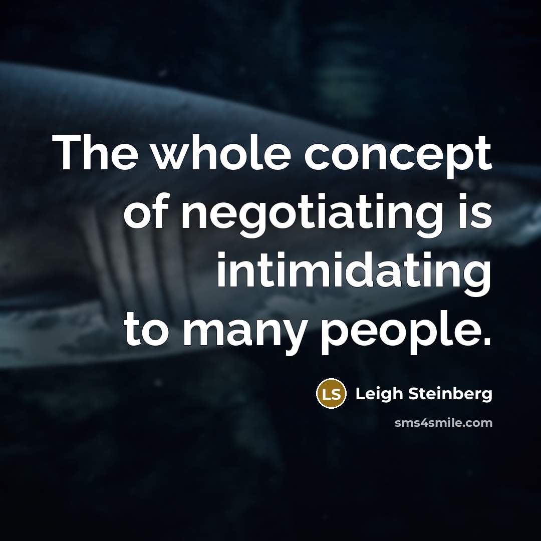 “The whole concept of negotiating is intimidating to many people.…” quote by Leigh Steinberg