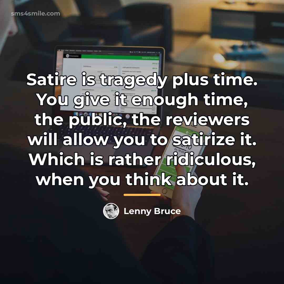 “Satire is tragedy plus time. You give it enough time,…” quote by Lenny Bruce
