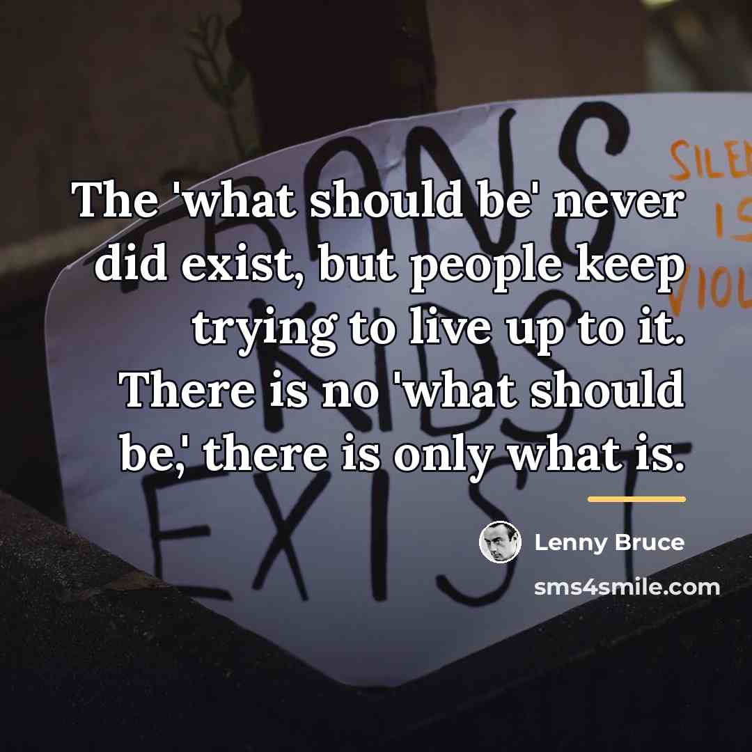 “The 'what should be' never did exist, but people keep…” quote by Lenny Bruce