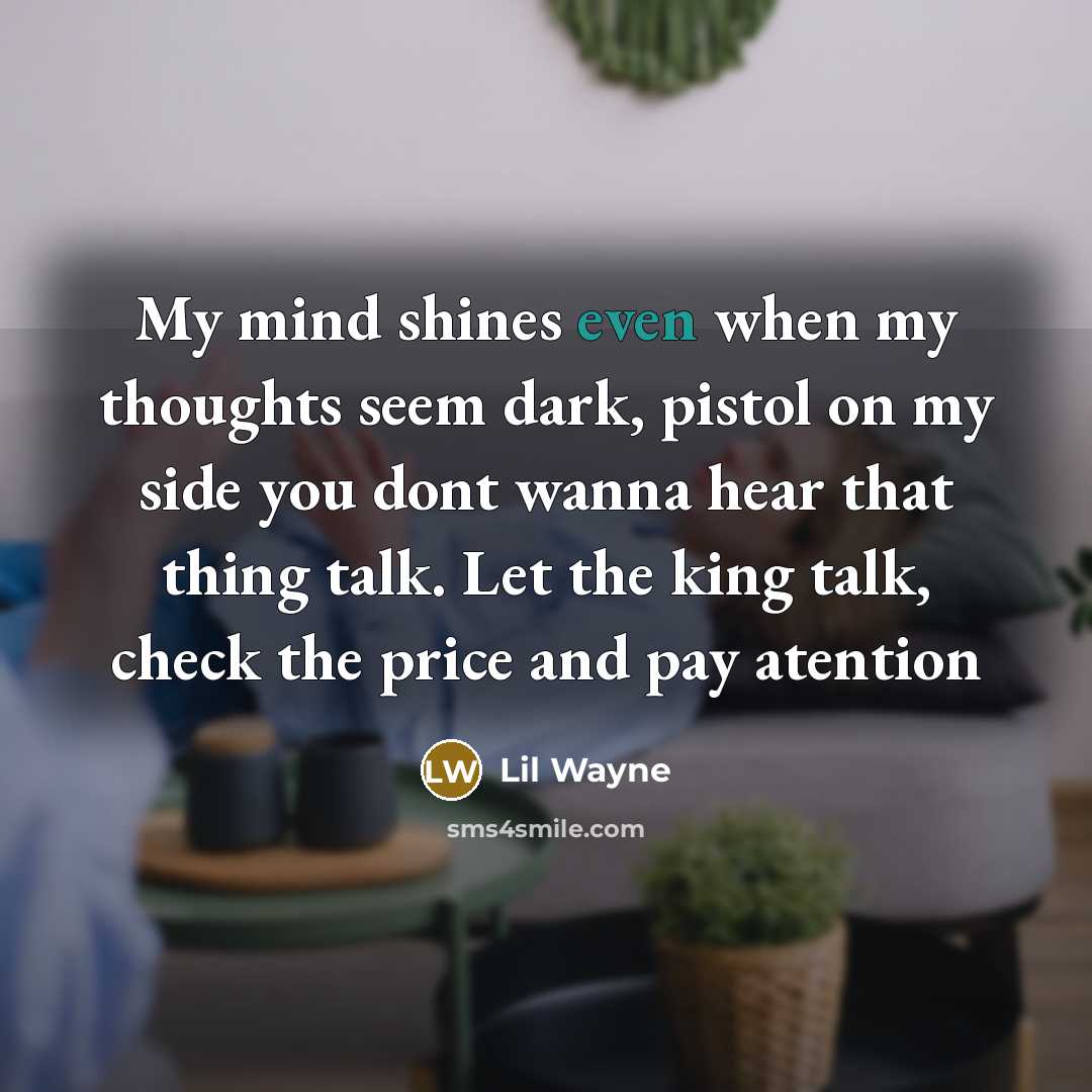 “My mind shines even when my thoughts seem dark, pistol…” quote by Lil Wayne