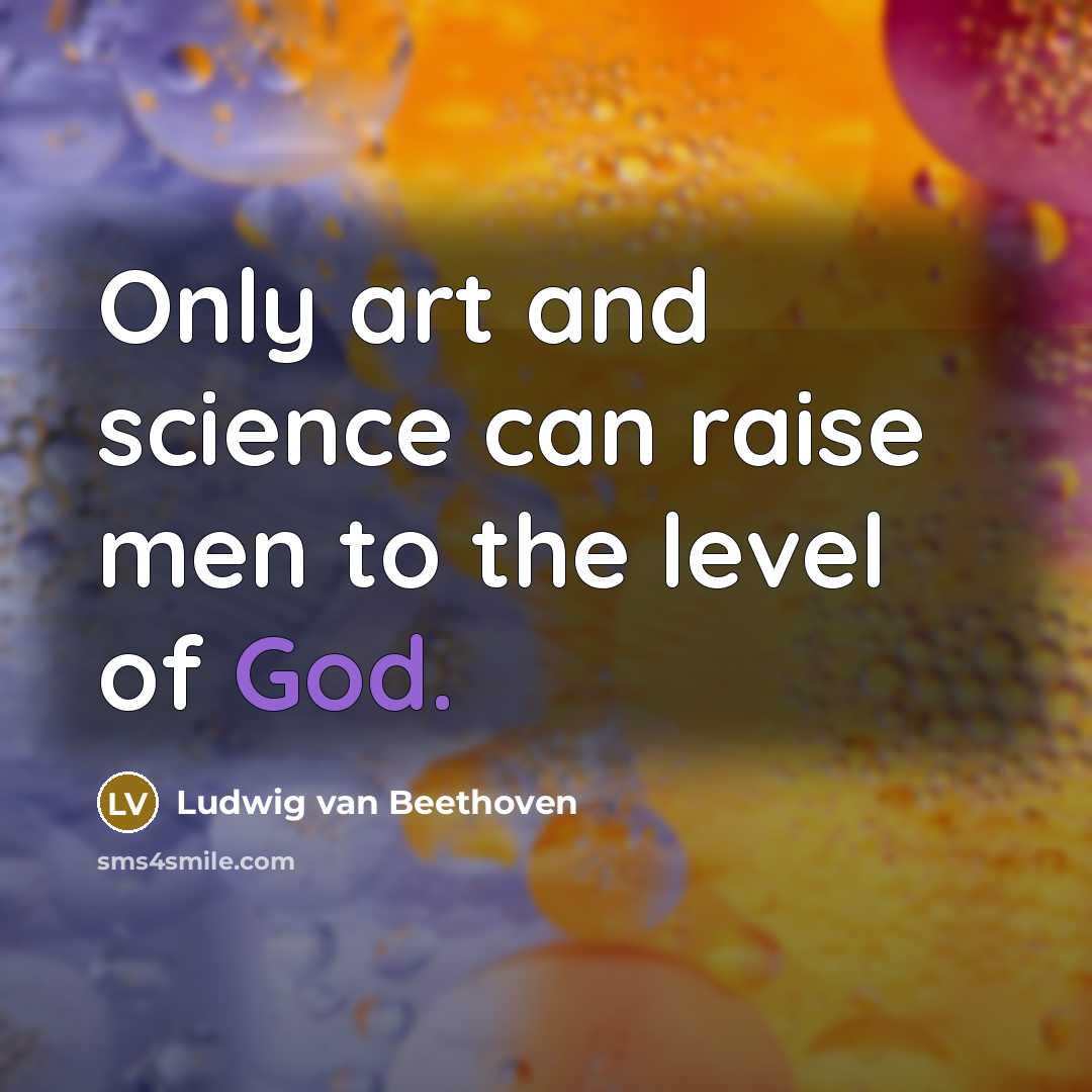 “Only art and science can raise men to the level…” quote by Ludwig van Beethoven