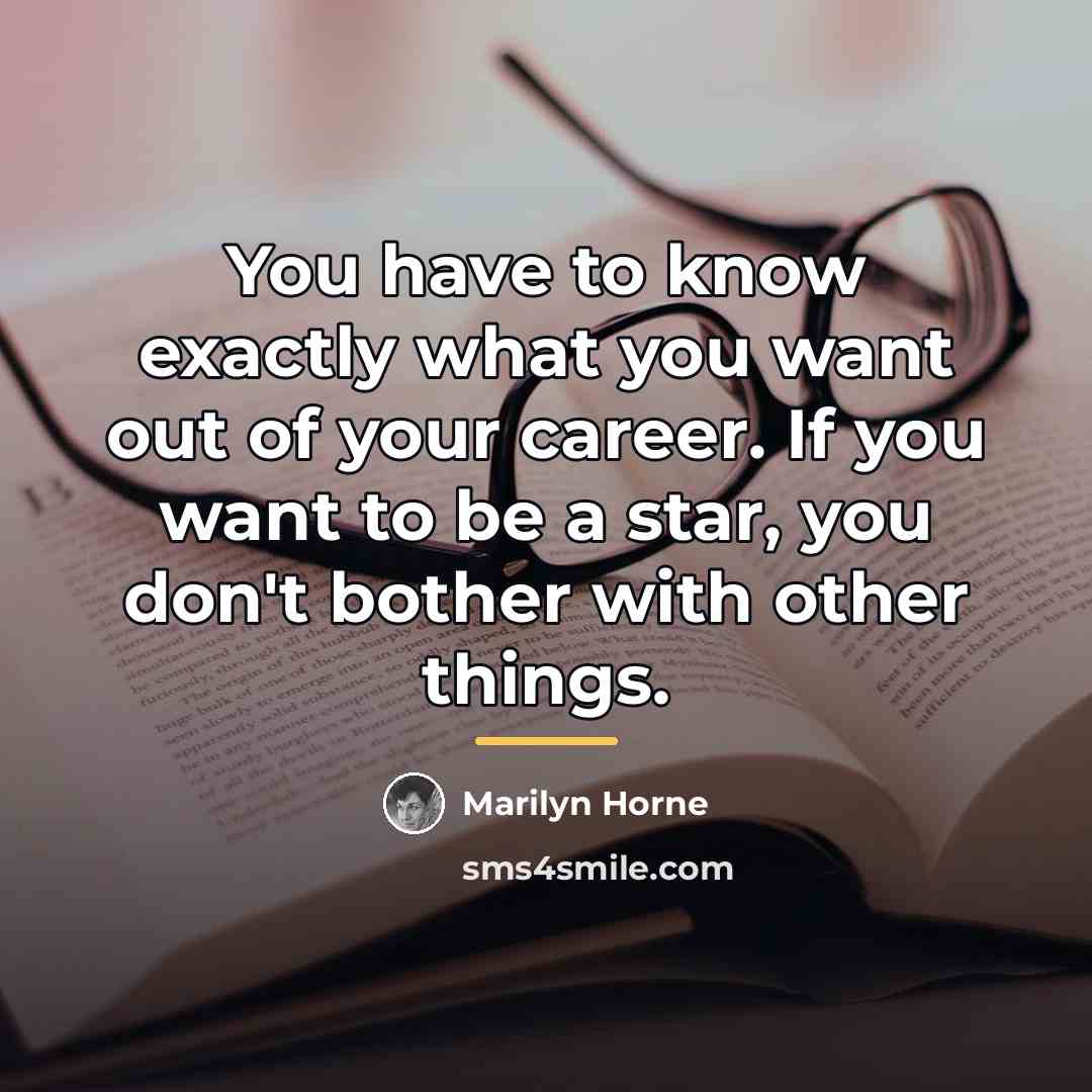 “You have to know exactly what you want out of…” quote by Marilyn Horne