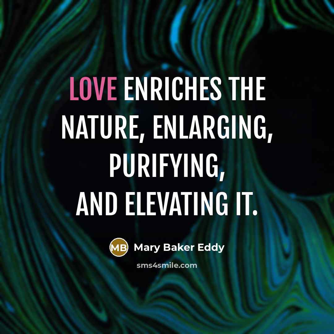 “Love enriches the nature, enlarging, purifying, and elevating it.…” quote by Mary Baker Eddy