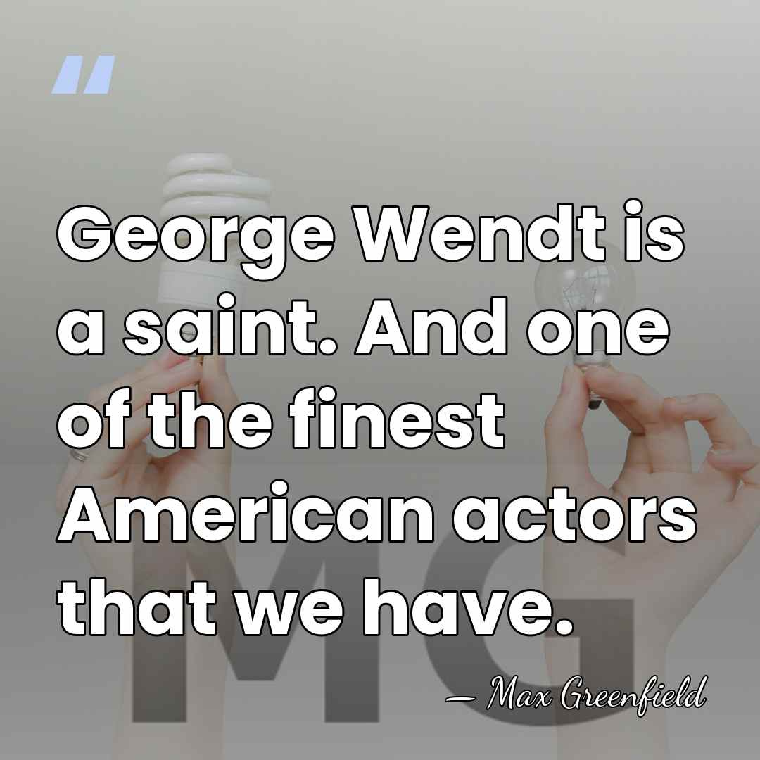 George Wendt is a saint. And one of the finest American actors&hellip; - Max Greenfield