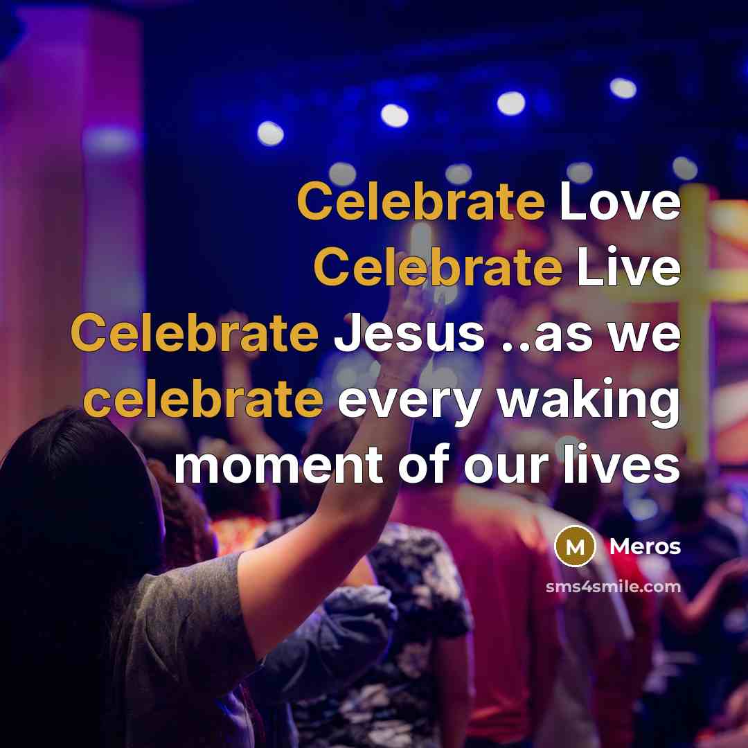 “Celebrate Love Celebrate Live Celebrate Jesus ..as we celebrate every…” quote by Meros
