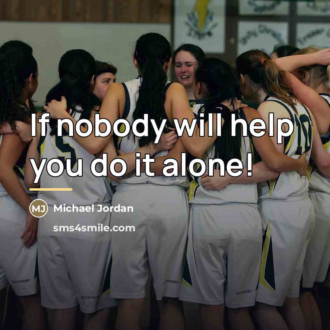 “If nobody will help you do it alone!…” quote by Michael Jordan