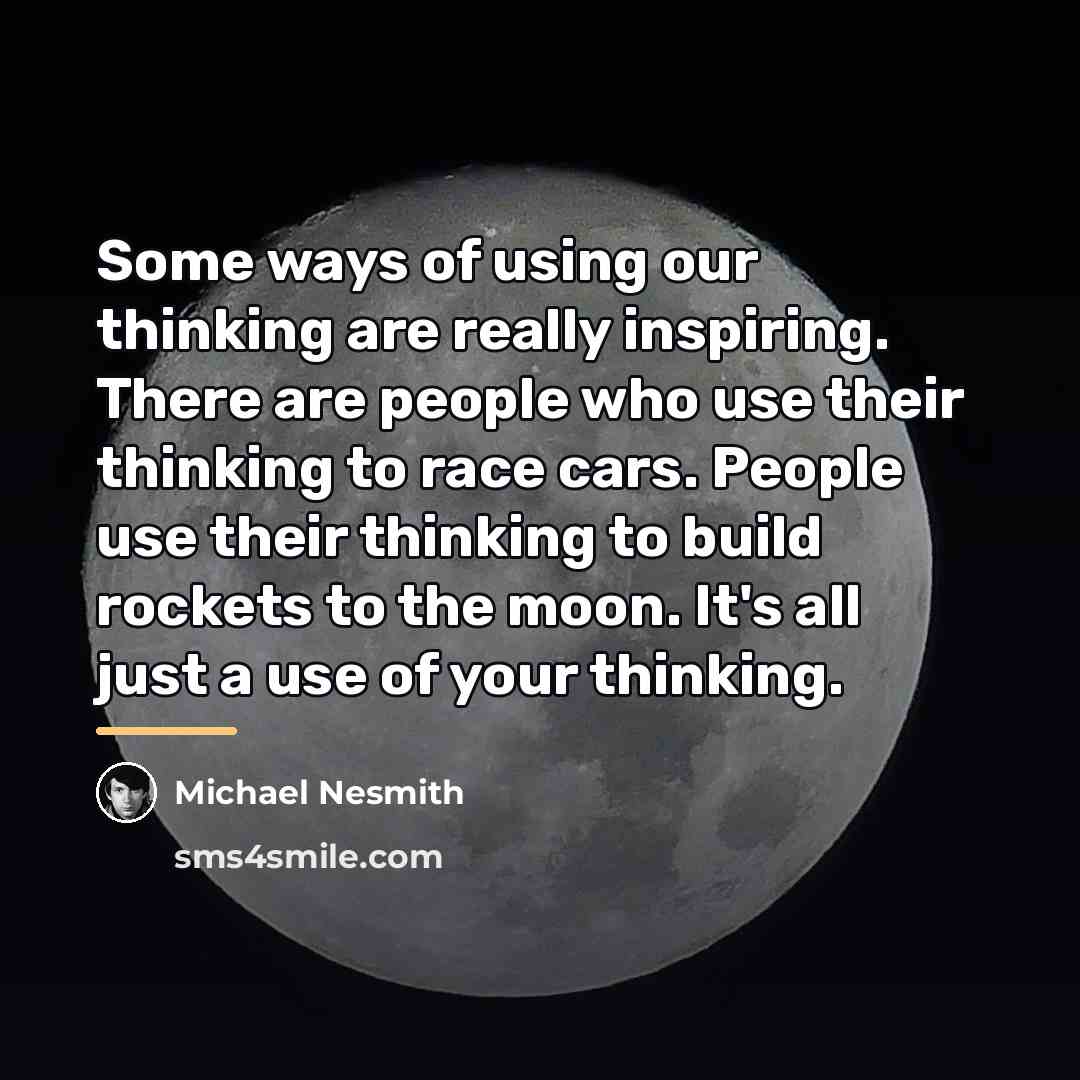 “Some ways of using our thinking are really inspiring. There…” quote by Michael Nesmith