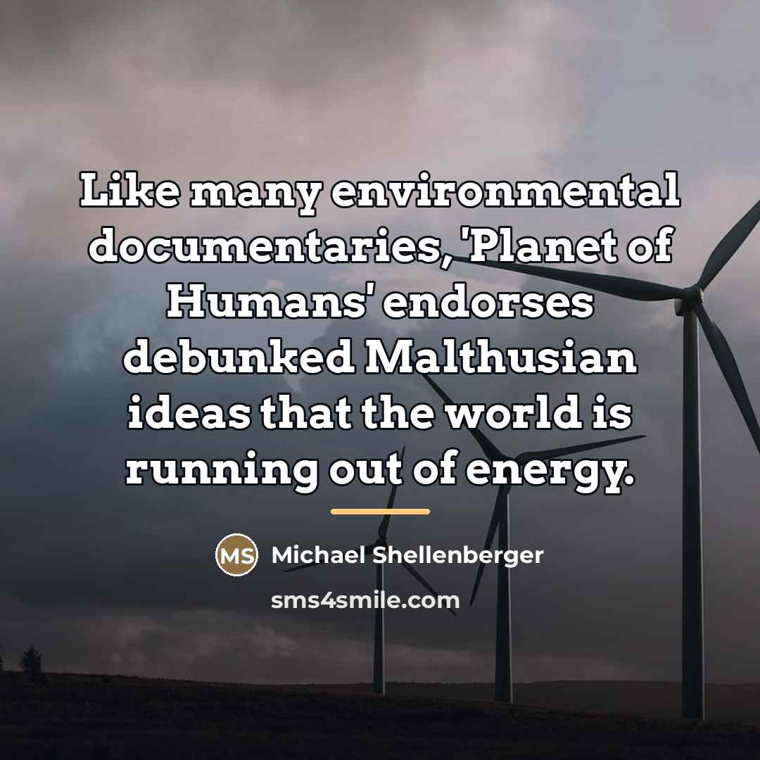 “Like many environmental documentaries, 'Planet of Humans' endorses debunked Malthusian…” quote by Michael Shellenberger