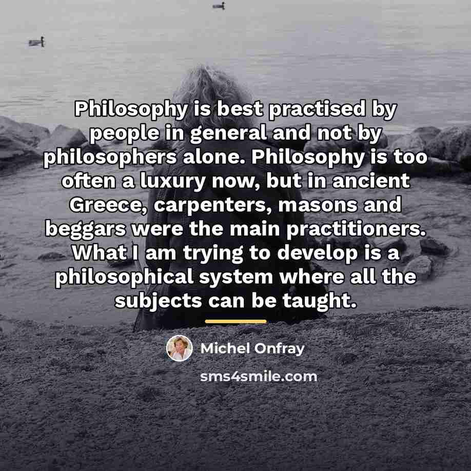 “Philosophy is best practised by people in general and not…” quote by Michel Onfray