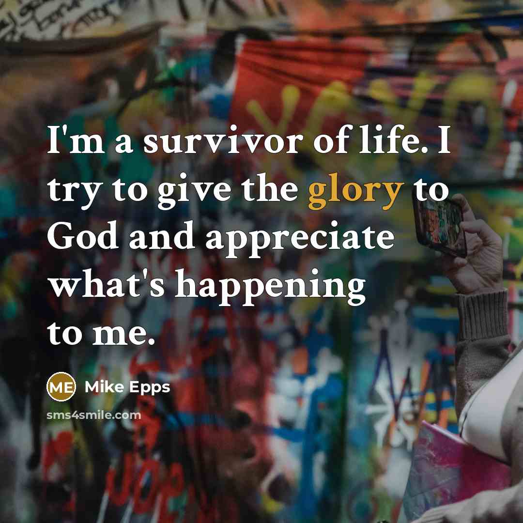 “I'm a survivor of life. I try to give the…” quote by Mike Epps
