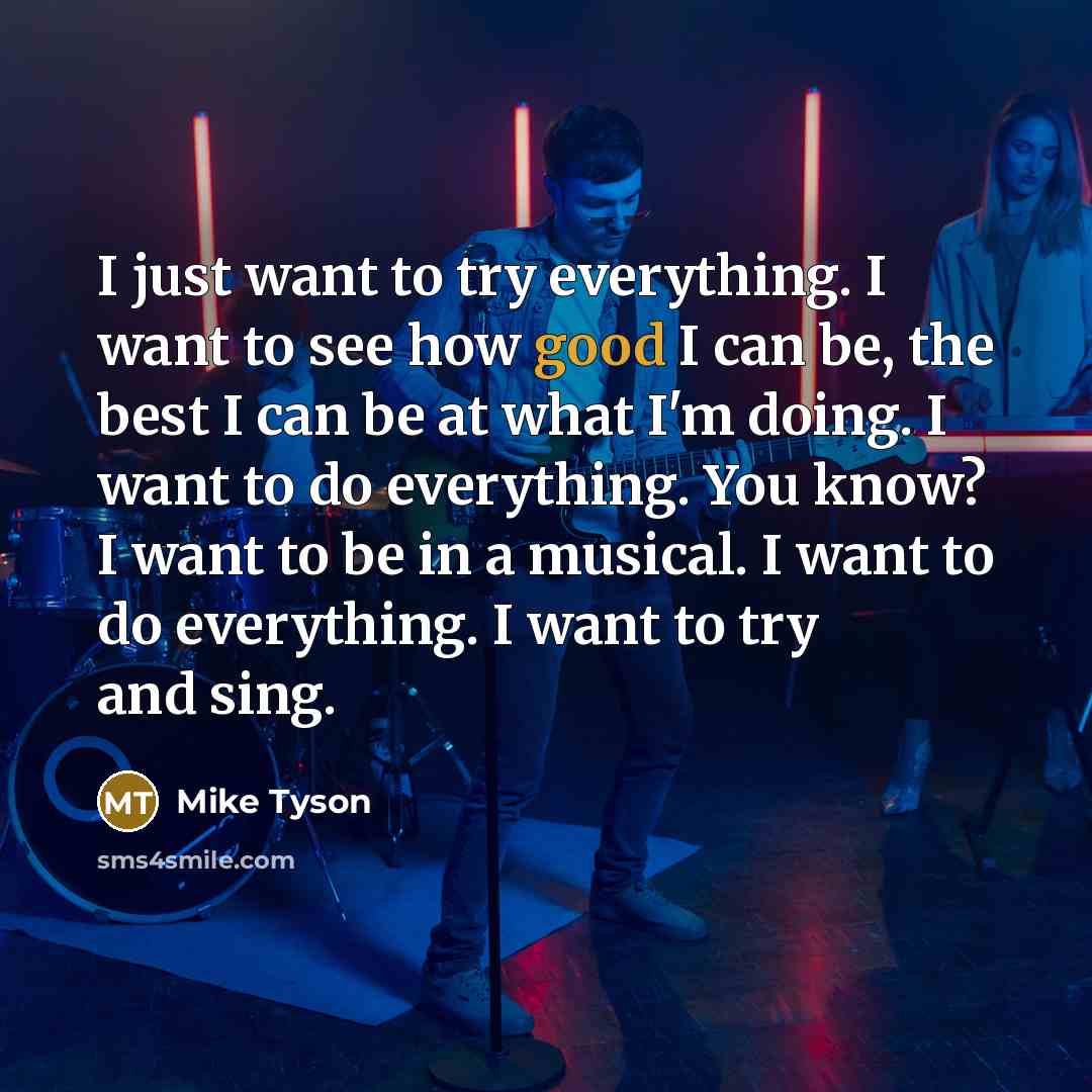 “I just want to try everything. I want to see…” quote by Mike Tyson