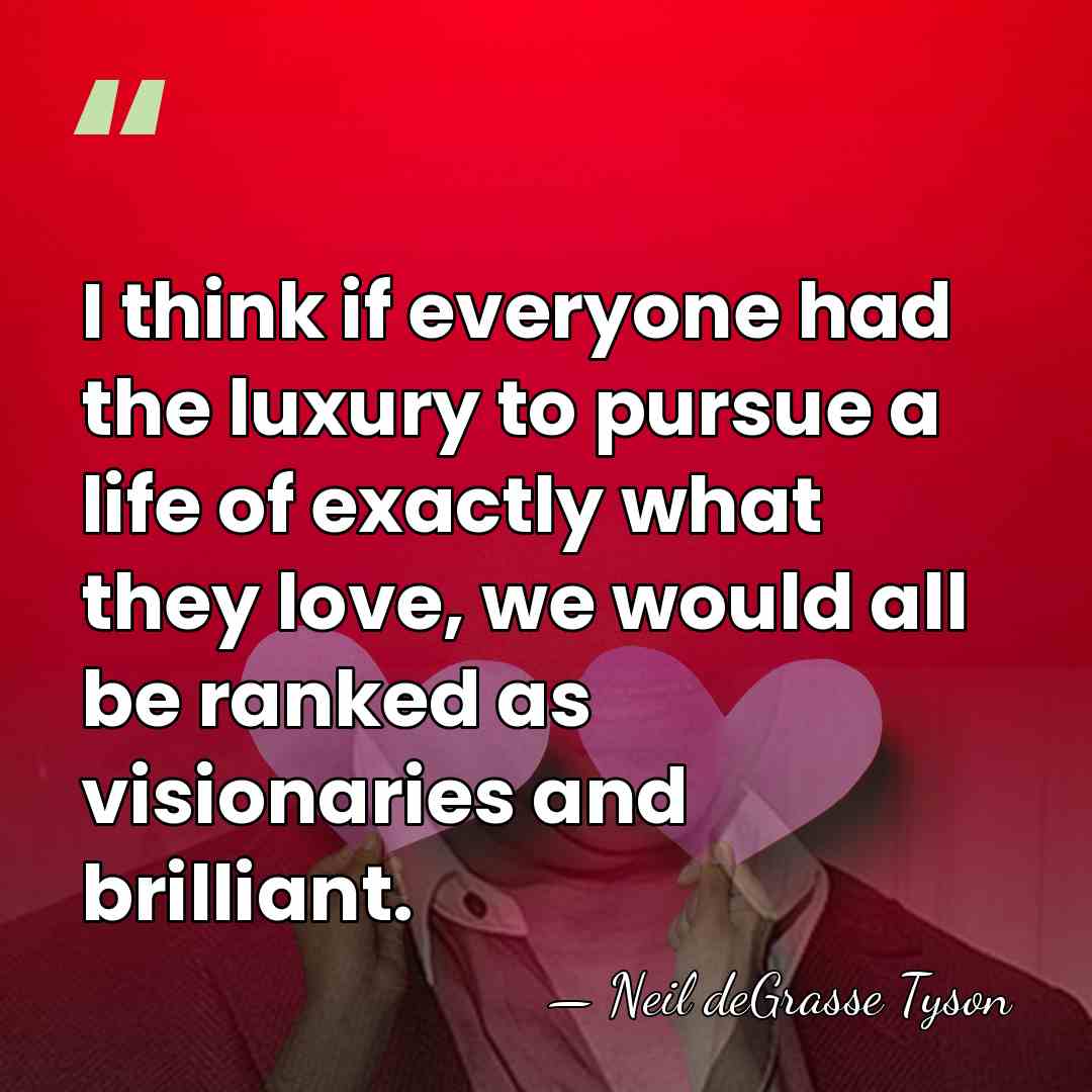 I think if everyone had the luxury to pursue a life of&hellip; - Neil deGrasse Tyson