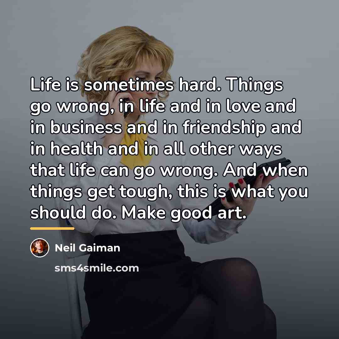 “Life is sometimes hard. Things go wrong, in life and…” quote by Neil Gaiman