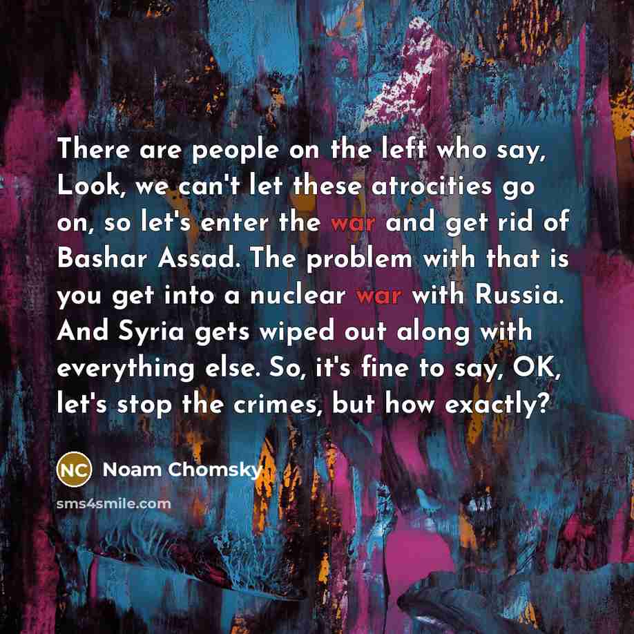 “There are people on the left who say, Look, we…” quote by Noam Chomsky