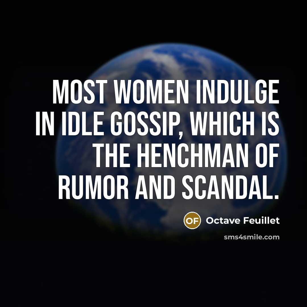 “Most women indulge in idle gossip, which is the henchman…” quote by Octave Feuillet