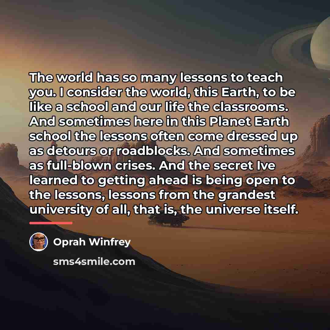 “The world has so many lessons to teach you. I…” quote by Oprah Winfrey