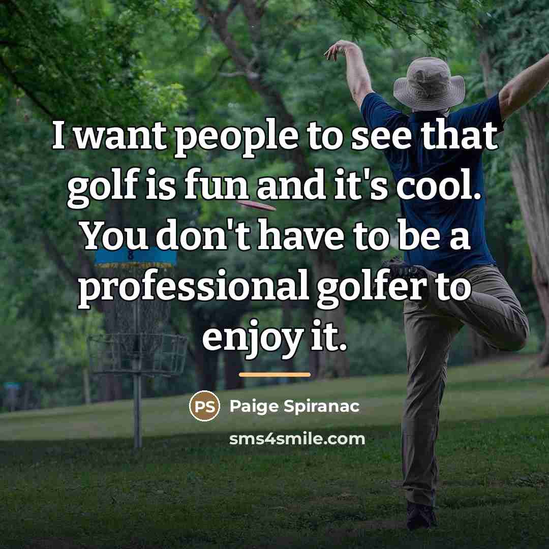 “I want people to see that golf is fun and…” quote by Paige Spiranac