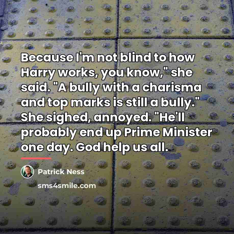 “Because I'm not blind to how Harry works, you know,"…” quote by Patrick Ness
