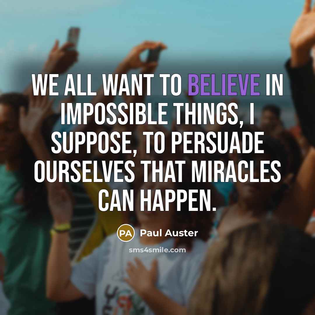 “We all want to believe in impossible things, I suppose,…” quote by Paul Auster