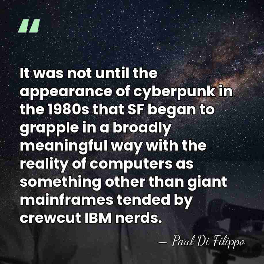 It was not until the appearance of cyberpunk in the 1980s that&hellip; - Paul Di Filippo