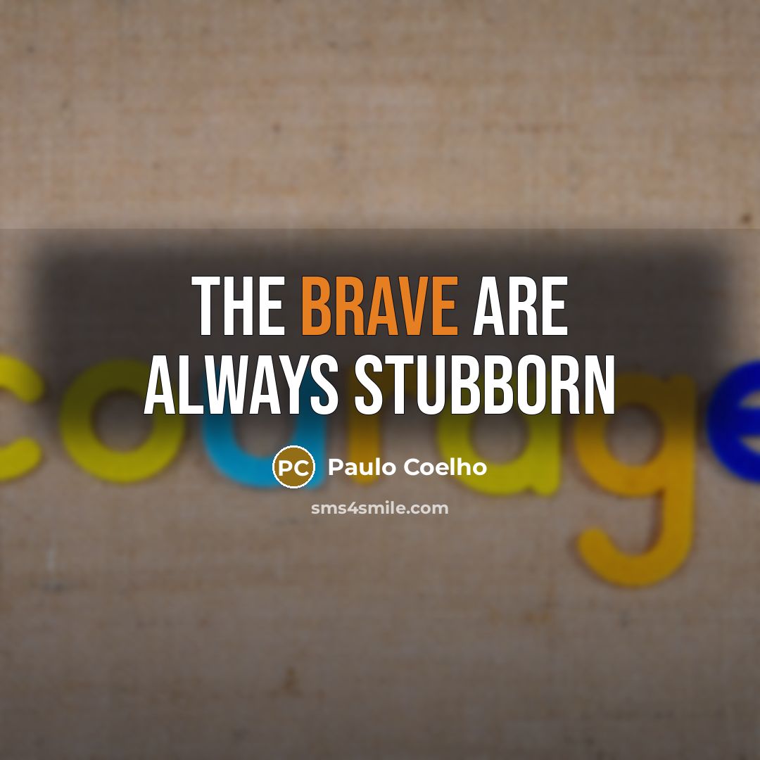 “The brave are always stubborn…” quote by Paulo Coelho