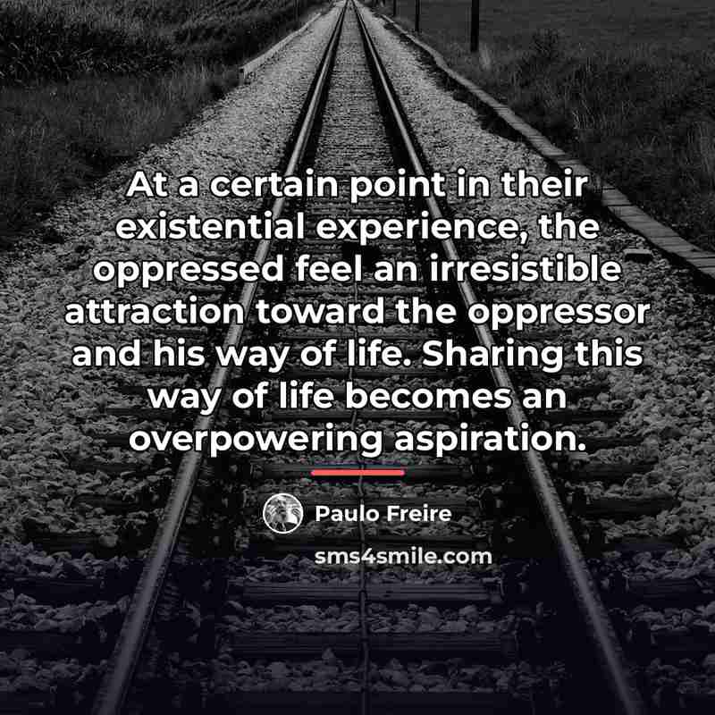 “At a certain point in their existential experience, the oppressed…” quote by Paulo Freire