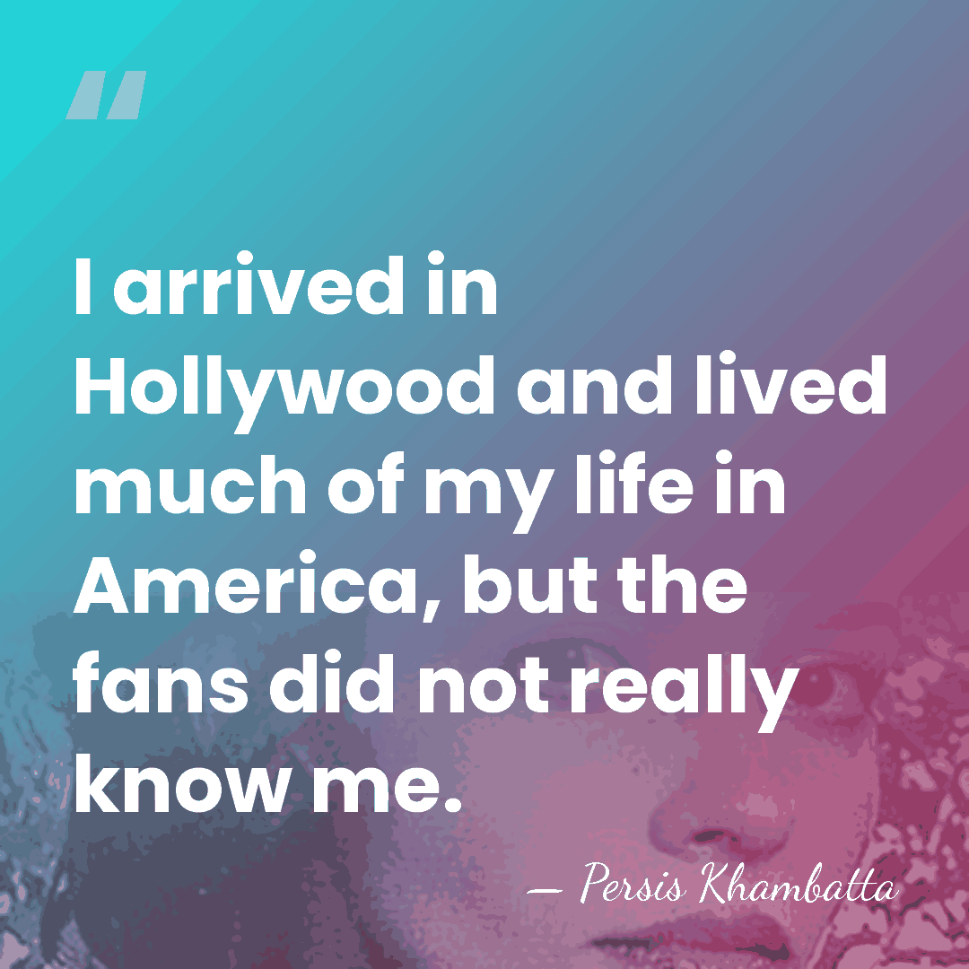 I arrived in Hollywood and lived much of my life in America,&hellip; - Persis Khambatta