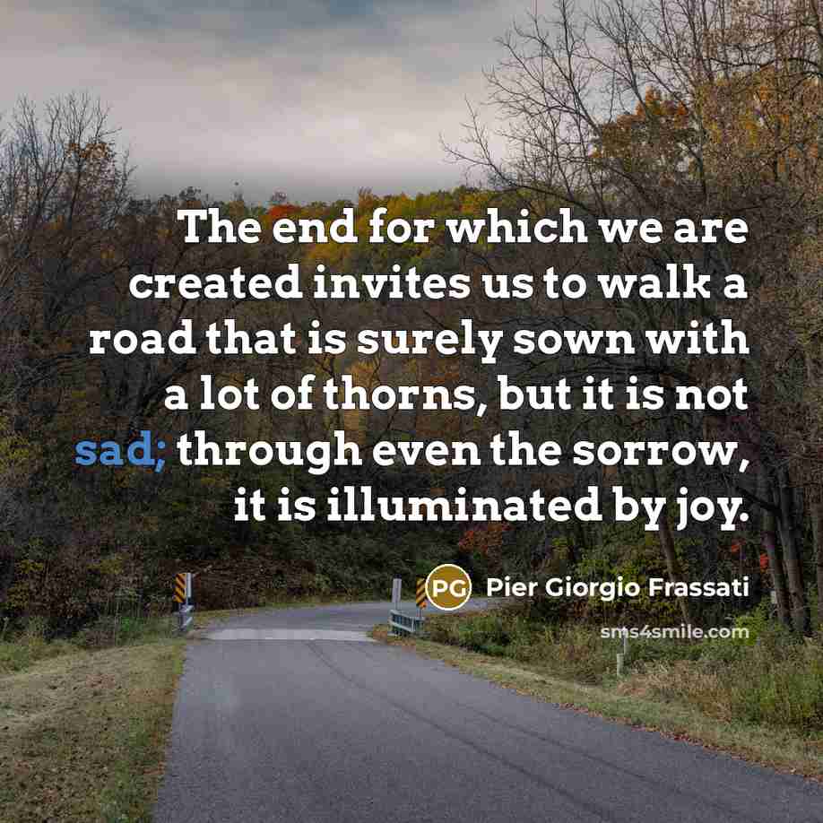“The end for which we are created invites us to…” quote by Pier Giorgio Frassati