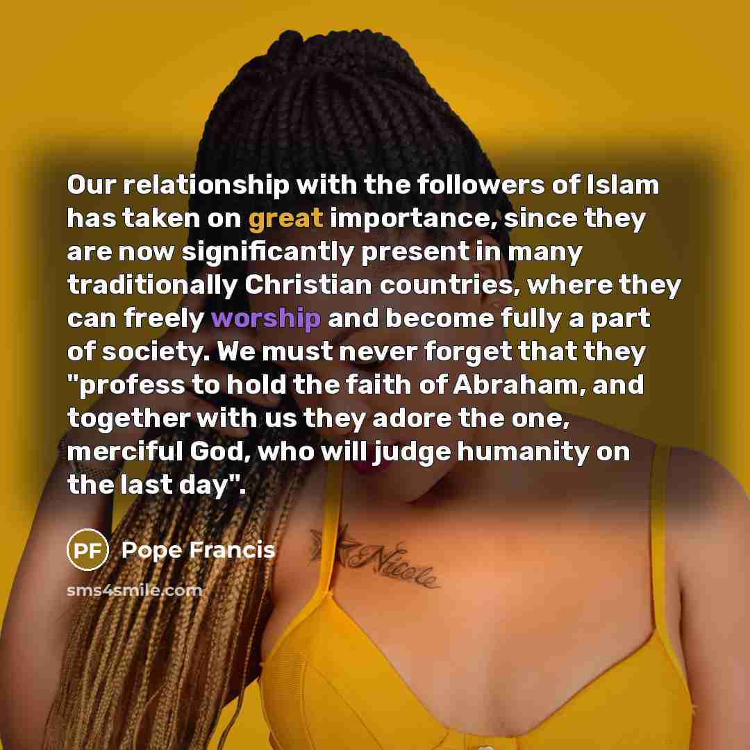 “Our relationship with the followers of Islam has taken on…” quote by Pope Francis