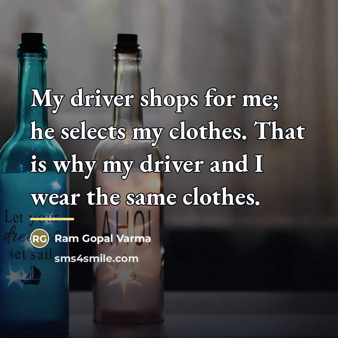 “My driver shops for me; he selects my clothes. That…” quote by Ram Gopal Varma