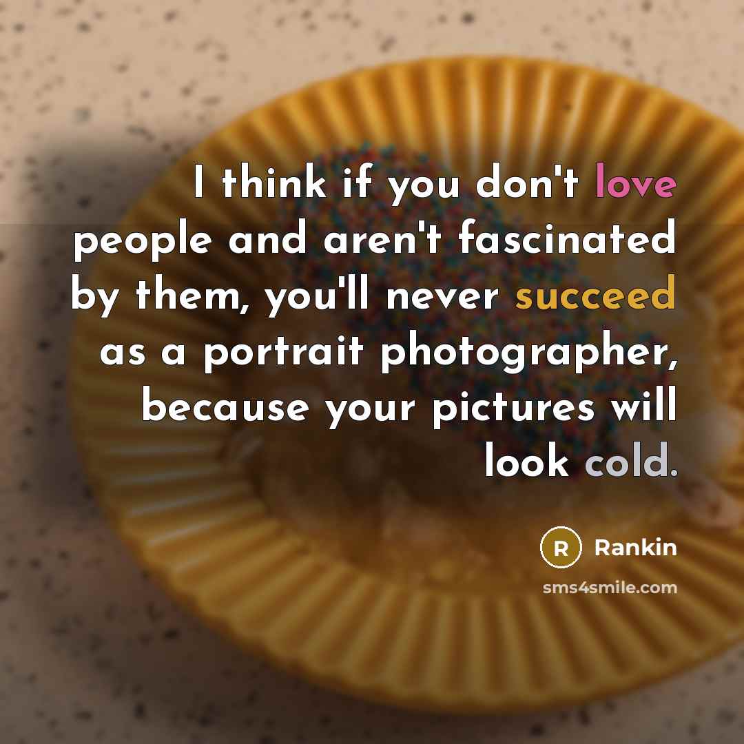 “I think if you don't love people and aren't fascinated…” quote by Rankin