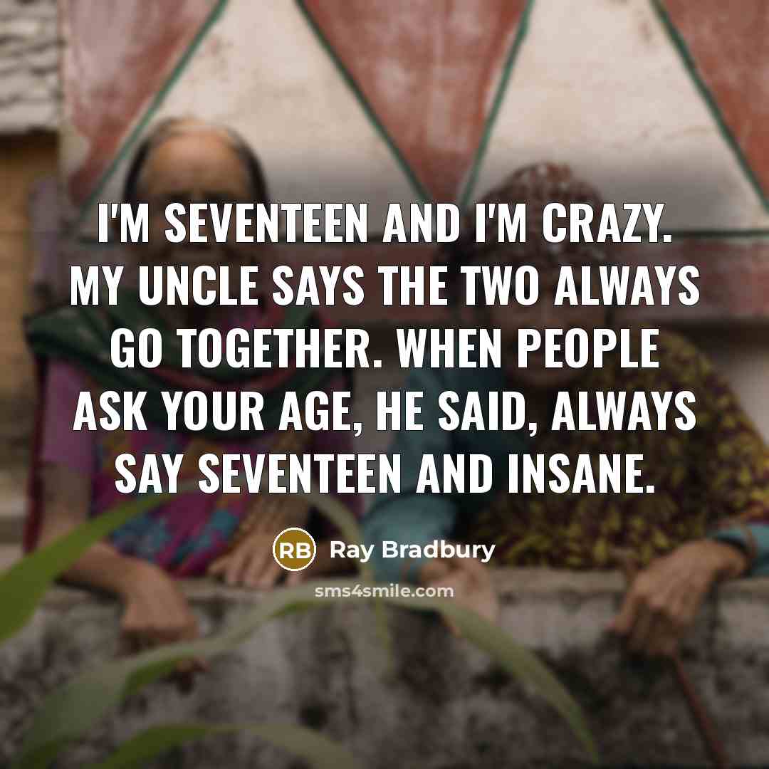 “I'm seventeen and I'm crazy. My uncle says the two…” quote by Ray Bradbury